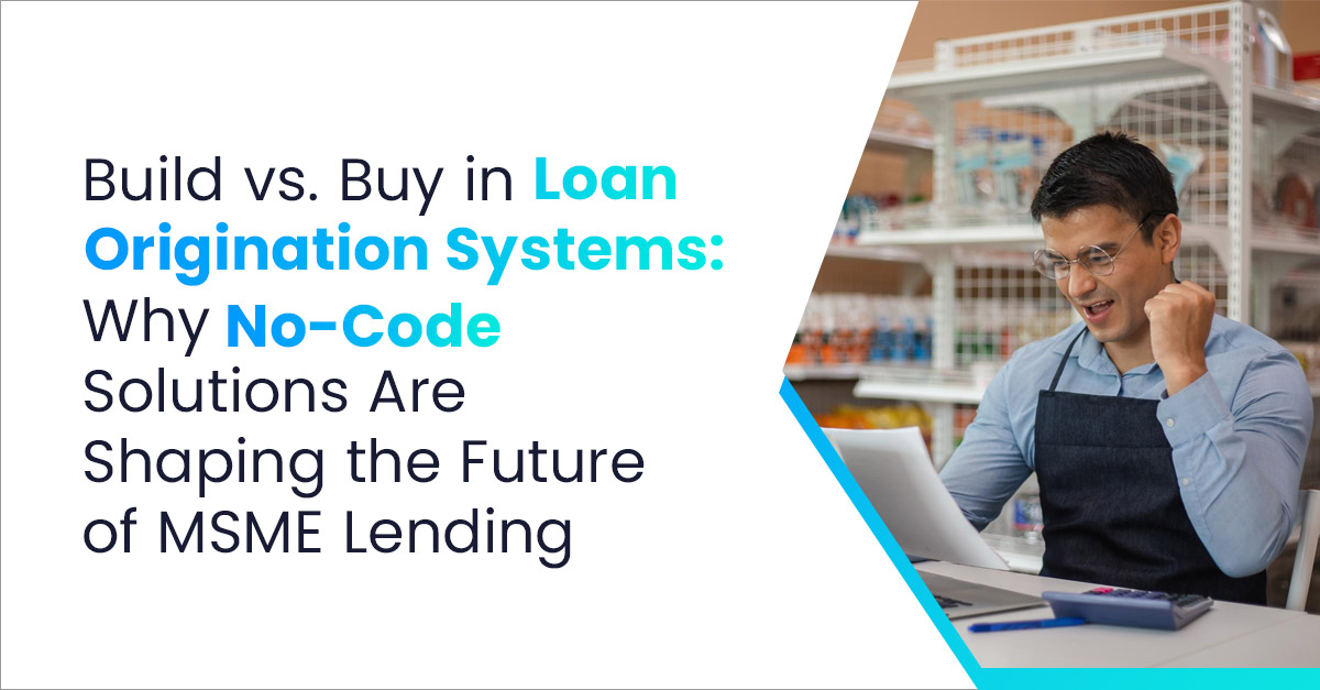 Build vs. Buy in Loan Origination Systems: Why No-Code Solutions Are Shaping the Future of MSME Lending